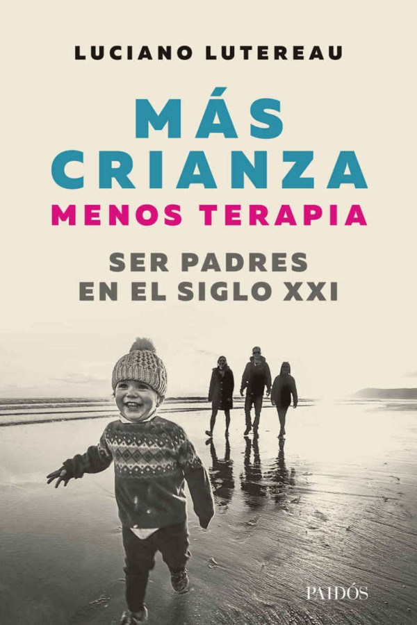 Mas crianza, menos terapia: Ser padres en el siglo XXI
