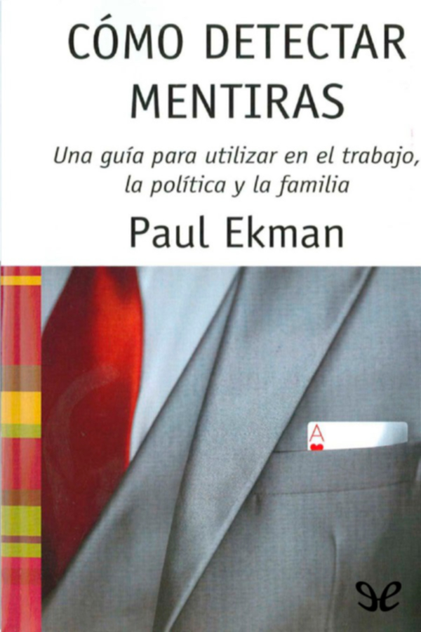 Cómo detectar mentiras - Una guía para utilizar en el trabajo, la política y la familia