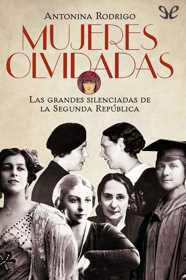 Mujeres olvidadas : las grandes silenciadas de la Segunda República