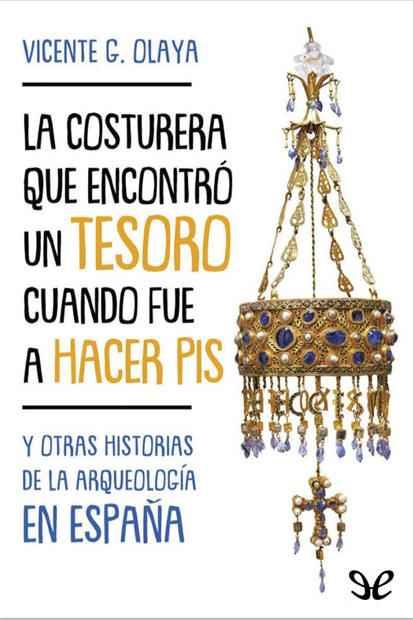 La costurera que encontró un tesoro cuando iba a hacer pis y otras historias de la arqueología española