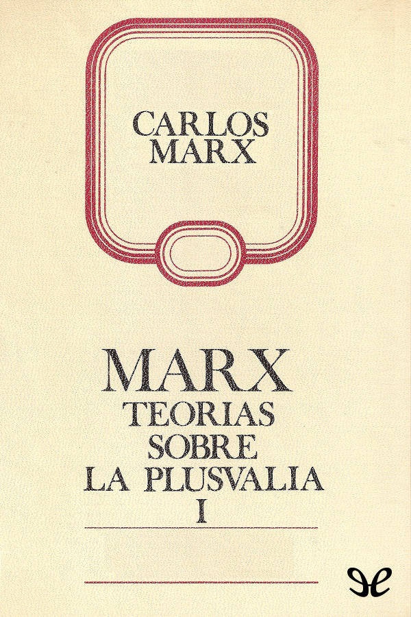 Teorías sobre la plusvalía (Tomo IV de El Capital) vol. I