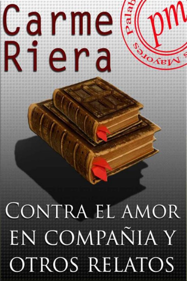 Contra el amor en compañía y otros relatos