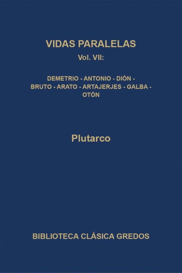 Vidas paralelas VII. Demetrio-Antonio-Dión-Bruto-Arato-Artajerjes-Galba-Otón (B. C. Gredos)